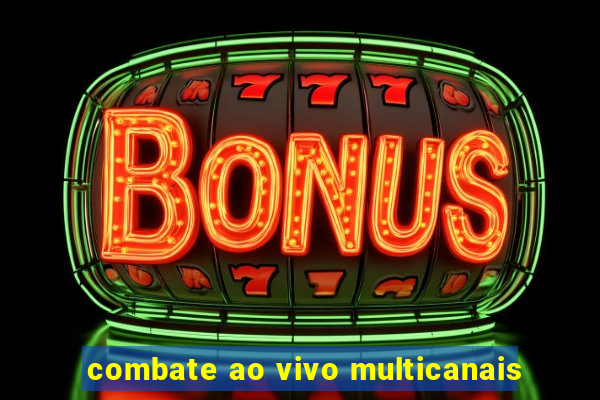 combate ao vivo multicanais